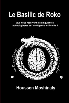 Paperback Le Basilic de Roko: Que nous r?servent les singularit?s technologiques et l'intelligence artificielle [French] Book