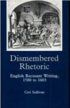 Hardcover Dismembered Rhetoric: English Recusant Writing, 1580 to 1603 Book