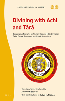 Hardcover Divining with Achi and Tārā: Comparative Remarks on Tibetan Dice and Mālā Divination: Tools, Poetry, Structures, and Ritual Dimens Book