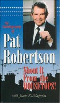 Paperback The Autobiography of Pat Robertson: Shout It from the Housetops! Book