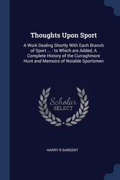 Paperback Thoughts Upon Sport: A Work Dealing Shortly With Each Branch of Sport ...: to Which are Added, A Complete History of the Curraghmore Hunt a Book