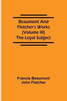 Paperback Beaumont And Fletcher'S Works (Volume Iii) The Loyal Subject Book