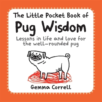 Paperback The Little Pocket Book of Pug Wisdom: Lessons in Life and Love for the Well-Rounded Pug Book