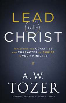 Lead Like Christ: Reflecting the Qualities and Character of Christ in Your Ministry