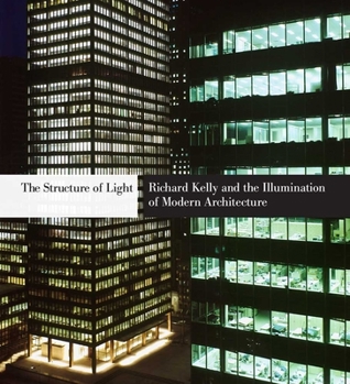 Hardcover The Structure of Light: Richard Kelly and the Illumination of Modern Architecture Book