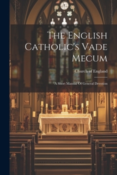 Paperback The English Catholic's Vade Mecum: A Short Manual Of General Devotion Book