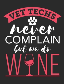 Vet Techs Never Complain But We Do Wine: Vet Tech Notebook, Blank Paperback Book To Write In, Appreciation Gift for National Veterinary Technician Week, 150 pages, college ruled