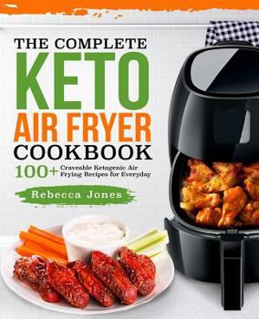 Paperback The Complete Keto Air Fryer Cookbook: 100+ Craveable Ketogenic Air Frying Recipes for Everyday Book