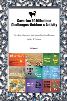 Paperback Cava-Lon 20 Milestone Challenges: Outdoor & Activity: Cava-Lon Milestones for Outdoor Fun, Socialization, Agility & Training Volume 1 Book