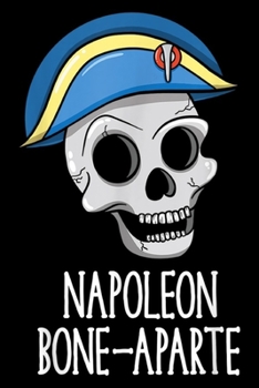 Napoleon Bone-Aparte: Halloween Skull Pun Napoleon Bone-Aparte Bonaparte Skeleton  Journal/Notebook Blank Lined Ruled 6x9 100 Pages