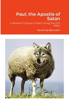 Paul, the Apostle of Satan: A Berean Critique of Saul Using the KJV Bible