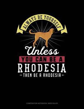 Paperback Always Be Yourself Unless You Can Be a Rhodesia Then Be a Rhodesia: Composition Notebook: Wide Ruled Book