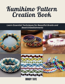 Paperback Kumihimo Pattern Creation Book: Learn Essential Techniques for Beautiful Braids and Bead Embellishments Book