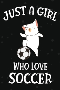 Paperback Just a Girl Who Love Soccer: Journal / Notebook Gift ForGirls, Blank Lined 109 Pages, Soccer Lovers perfect Christmas & Birthday Or Any Occasion Book