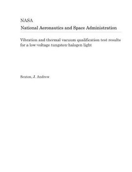 Paperback Vibration and Thermal Vacuum Qualification Test Results for a Low-Voltage Tungsten-Halogen Light Book