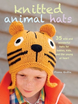 Paperback Knitted Animal Hats: 35 Wild and Wonderful Hats for Babies, Kids and the Young at Heart Book