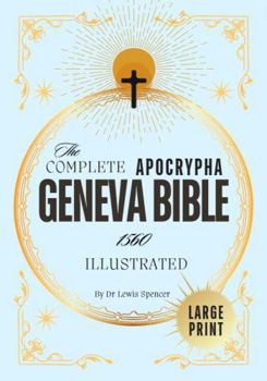 The Geneva Bible Apocrypha 1560 (Illustrated): The Complete Original Apocryphal Scriptures, Including Books of Enoch, Esdras, Maccabees, and Lost Writings of Orthodox Bible in Traditional Orthography