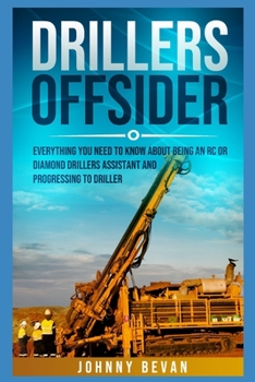 Paperback Drillers Offsider: EVERYTHING You Need to Know About Being an RC or Diamond Drillers Assistant And Progressing to Driller Book