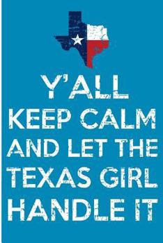 Paperback Y'all Keep Calm And Let The Texas Girl Handle It: Texas Girl Keep Calm Blank Lined Note Book