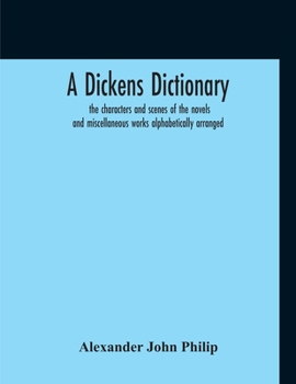 Paperback A Dickens Dictionary: The Characters And Scenes Of The Novels And Miscellaneous Works Alphabetically Arranged Book