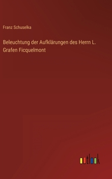 Hardcover Beleuchtung der Aufklärungen des Herrn L. Grafen Ficquelmont [German] Book