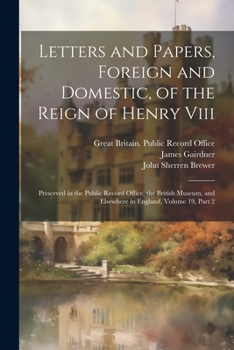 Paperback Letters and Papers, Foreign and Domestic, of the Reign of Henry Viii: Preserved in the Public Record Office, the British Museum, and Elsewhere in Engl Book