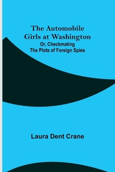 The Automobile Girls At Washington; or, Checkmating the Plots of Foreign Spies - Book #6 of the Automobile Girls