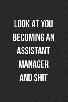 Paperback Look At You Becoming An Assistant Manager And Shit: Blank Lined Journal For Assistant Managers Coworker Notebook Gag Gift Book