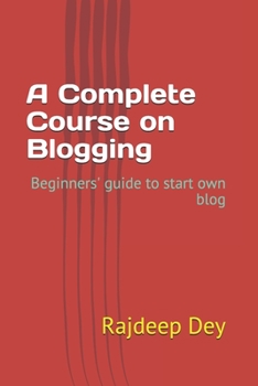 Paperback A Complete Course on Blogging: Beginners' guide to start own blog Book