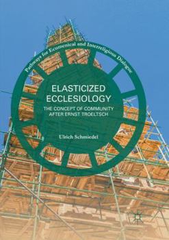 Paperback Elasticized Ecclesiology: The Concept of Community After Ernst Troeltsch Book