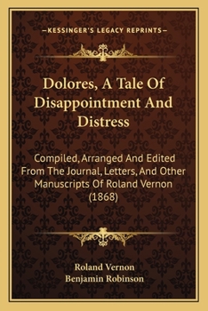 Paperback Dolores, A Tale Of Disappointment And Distress: Compiled, Arranged And Edited From The Journal, Letters, And Other Manuscripts Of Roland Vernon (1868) Book