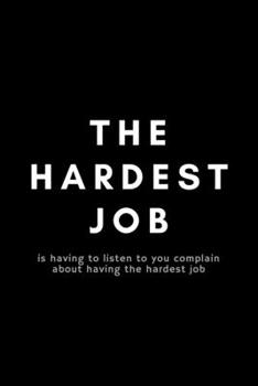 Paperback The Hardest Job Is Having To Listen To You Complain About Having The Hardest Job: Funny Supervisor Notebook Gift Idea For Work Staff - 120 Pages (6" x Book