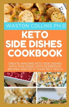 Paperback Keto Side Dishes Cookbook: Create Amazing Keto Side Dishes with This Guide with Numerous Recipes and Do It Your Self Skills Book