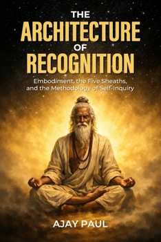 Paperback The Architecture of Recognition: Embodiment, the Five Sheaths, and the Methodology of Self-Inquiry Book