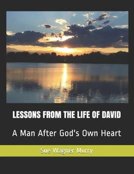 LESSONS FROM THE LIFE OF DAVID: A Man After God's Own Heart