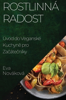 Paperback Rostlinná Radost: Úvod do Veganské Kuchyn&#283; pro Za&#269;áte&#269;níky [Czech] Book