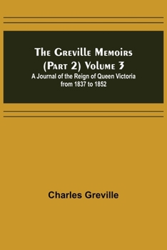 Paperback The Greville Memoirs (Part 2) Volume 3; A Journal of the Reign of Queen Victoria from 1837 to 1852 Book