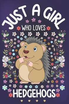 Paperback Just A Girl Who Loves Hedgehogs: Hedgehog Lover Notebook for Girls - Cute Hedgehog Journal for Kids - Crazy About Spiny Mammal Anniversary Gift Ideas Book