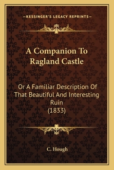A Companion To Ragland Castle: Or A Familiar Description Of That Beautiful And Interesting Ruin