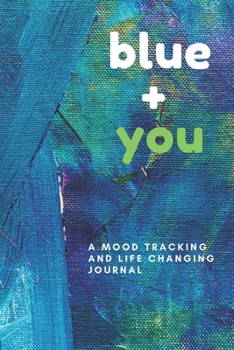Blue + You: A Mood Tracking and Life Changing Journal