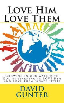 Paperback Love Him Love Them: Growing in our walk with God by learning to LOVE Him and LOVE them (Agape Style) Book