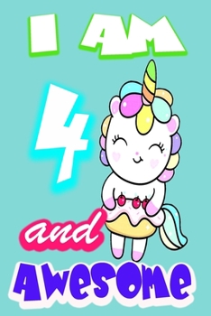 I am 4 and Awesome: Unicorn Journal A Happy Birthday 4 Years Old Unicorn Journal Notebook for Kids, Birthday Unicorn Journal for Girls / 4 Year Old Birthday Gift for Girls!