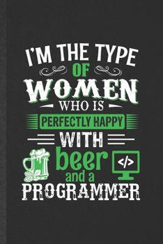 I'm the Type of Women Who Is Perfectly Happy with Beer and a Programmer: Funny Programmer Nerd Blank Lined Notebook/ Journal For Software Engineer Wife, Unique Birthday Gift Idea Vintage 6x9 110 Pages