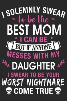 I solemnly swear to be the best mom i can be but if anyone messes with my daughter i: Daily planner journal for mother/stepmother, Paperback Book With Prompts About What I Love About Mom/ Mothers Day/