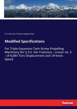 Modified Specifications for Triple-Expansion Twin-Screw Propelling Machinery for U.S.S. San Francisco (Cruiser No. 5) of 4,083 Tons Displacement & 19 Knots Speed