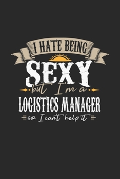 I Hate Being Sexy But I'm A Logistics Manager So I Can't Help It: Logistics Manager Notebook Logistics Manager Journal Handlettering Logbook 110 DOT GRID Paper Pages 6 x 9