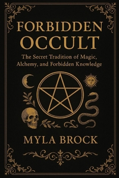 Forbidden Occult: The Secret Tradition of Magic, Alchemy, and Forbidden Knowledge