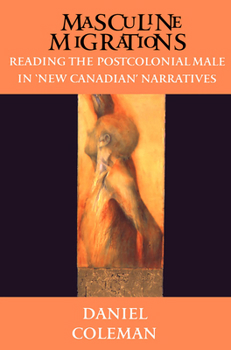 Paperback Masculine Migrations: Reading the Postcolonial Male in New Canadian Narratives Book