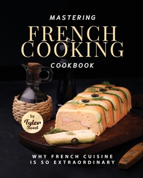 Paperback Mastering French Cooking Cookbook: Why French Cuisine Is So Extraordinary Book