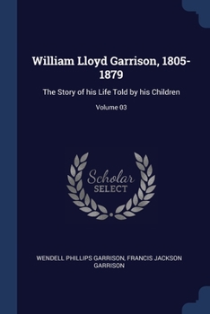 Paperback William Lloyd Garrison, 1805-1879: The Story of his Life Told by his Children; Volume 03 Book